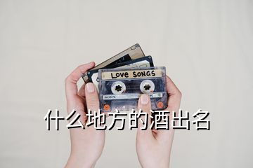 什么地方的酒出名