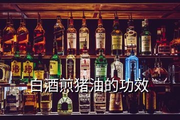 白酒煎豬油的功效