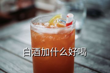 白酒加什么好喝