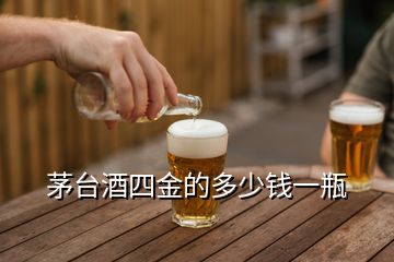茅臺酒四金的多少錢一瓶