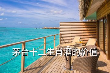 茅臺十二生肖酒的價值