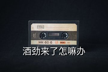 酒勁來(lái)了怎嘛辦