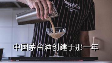 中國茅臺(tái)酒創(chuàng)建于那一年