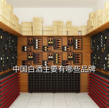 中國(guó)白酒主要有哪些品牌