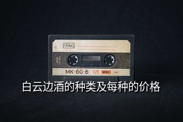 白云邊酒的種類及每種的價格