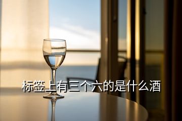 標(biāo)簽上有三個(gè)六的是什么酒
