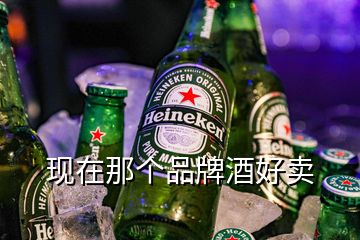 現在那個品牌酒好賣