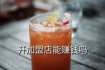 開(kāi)加盟店能賺錢(qián)嗎