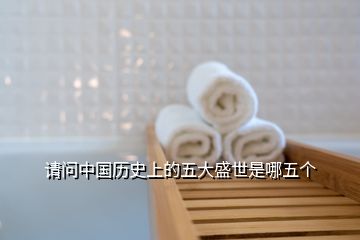 請(qǐng)問中國歷史上的五大盛世是哪五個(gè)