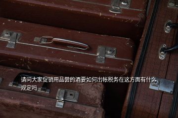 請(qǐng)問(wèn)大家促銷用品嘗的酒要如何出帳稅務(wù)在這方面有什么規(guī)定嗎
