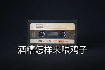 酒糟怎樣來喂雞子