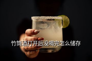 竹筒酒打開后沒(méi)喝完怎么儲(chǔ)存
