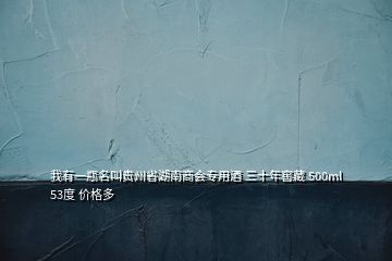 我有一瓶名叫貴州省湖南商會(huì)專用酒 三十年窖藏 500ml 53度 價(jià)格多