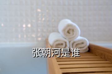 張朝河是誰
