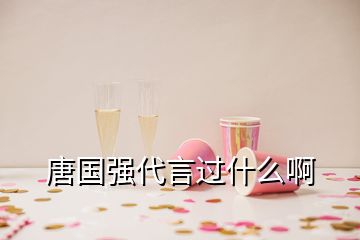 唐國(guó)強(qiáng)代言過(guò)什么啊