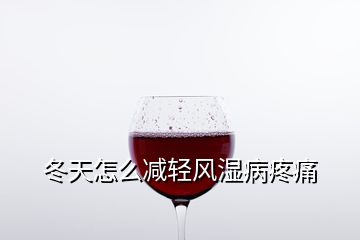 冬天怎么減輕風(fēng)濕病疼痛