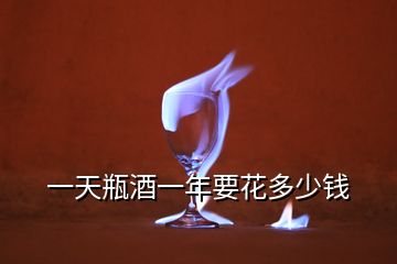 一天瓶酒一年要花多少錢(qián)