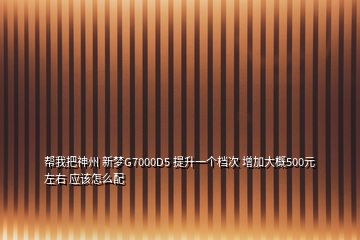 幫我把神州 新夢(mèng)G7000D5 提升一個(gè)檔次 增加大概500元左右 應(yīng)該怎么配