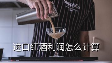 進(jìn)口紅酒利潤怎么計算