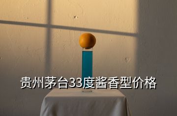 貴州茅臺(tái)33度醬香型價(jià)格