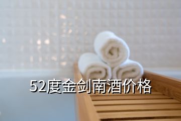 52度金劍南酒價格