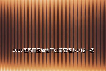 2010圣瑪麗亞梅洛干紅葡萄酒多少錢一瓶
