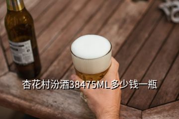 杏花村汾酒38475ML多少錢(qián)一瓶