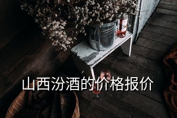 山西汾酒的價格報價