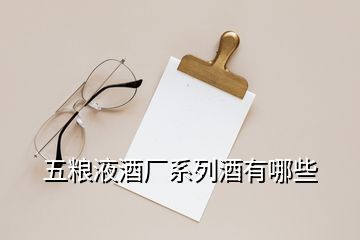 五糧液酒廠系列酒有哪些