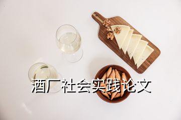 酒廠社會(huì)實(shí)踐論文