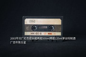 2003年出廠紅色密碼箱兩瓶500ml兩瓶125ml茅臺(tái)特制酒廠百年陳五星