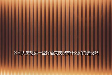 公司大慶想買一些好酒來慶祝有什么好的建議嗎