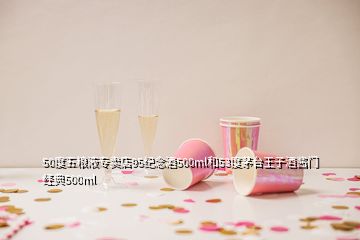 50度五糧液專賣店95紀(jì)念酒500ml和53度茅臺王子酒醬門經(jīng)典500ml
