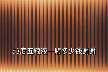 53度五糧液一瓶多少錢謝謝