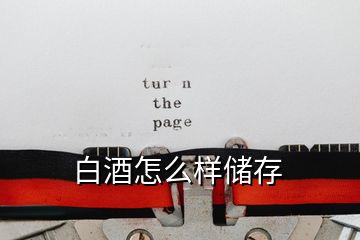 白酒怎么樣儲(chǔ)存