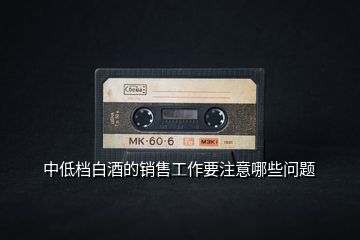 中低檔白酒的銷售工作要注意哪些問題