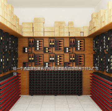 給一個(gè)酒盒做包裝名字叫順當(dāng)誰能幫我想想用個(gè)什么廣告詞