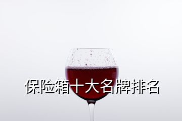 保險(xiǎn)箱十大名牌排名