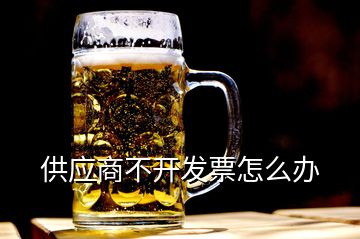 供應(yīng)商不開發(fā)票怎么辦