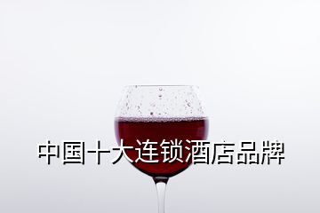 中國(guó)十大連鎖酒店品牌
