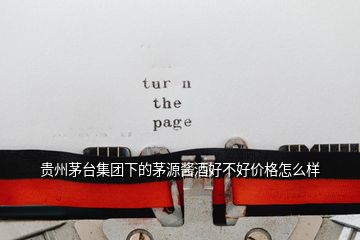 貴州茅臺集團下的茅源醬酒好不好價格怎么樣