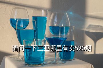 請(qǐng)問(wèn)一下三亞哪里有賣520煙
