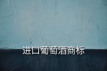 進(jìn)口葡萄酒商標(biāo)