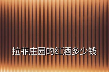 拉菲莊園的紅酒多少錢(qián)