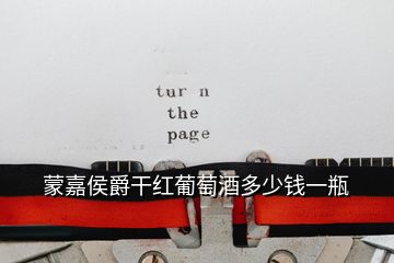 蒙嘉侯爵干紅葡萄酒多少錢(qián)一瓶
