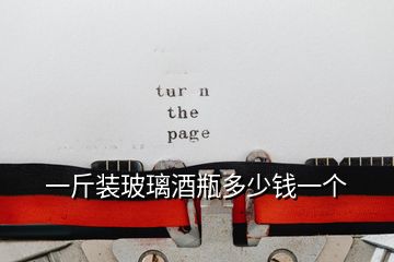一斤裝玻璃酒瓶多少錢(qián)一個(gè)