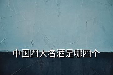 中國四大名酒是哪四個(gè)