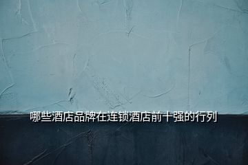 哪些酒店品牌在連鎖酒店前十強的行列