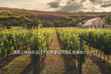 酒匪三爺嗎聽說過不知質量如何送禮用誰給介紹一下