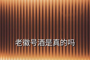 老徽號酒是真的嗎